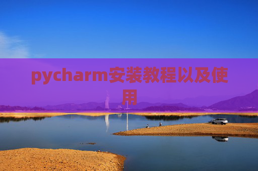 pycharm安装教程以及使用
